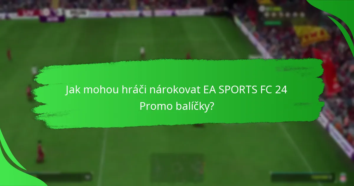 Jak mohou hráči nárokovat EA SPORTS FC 24 Promo balíčky?