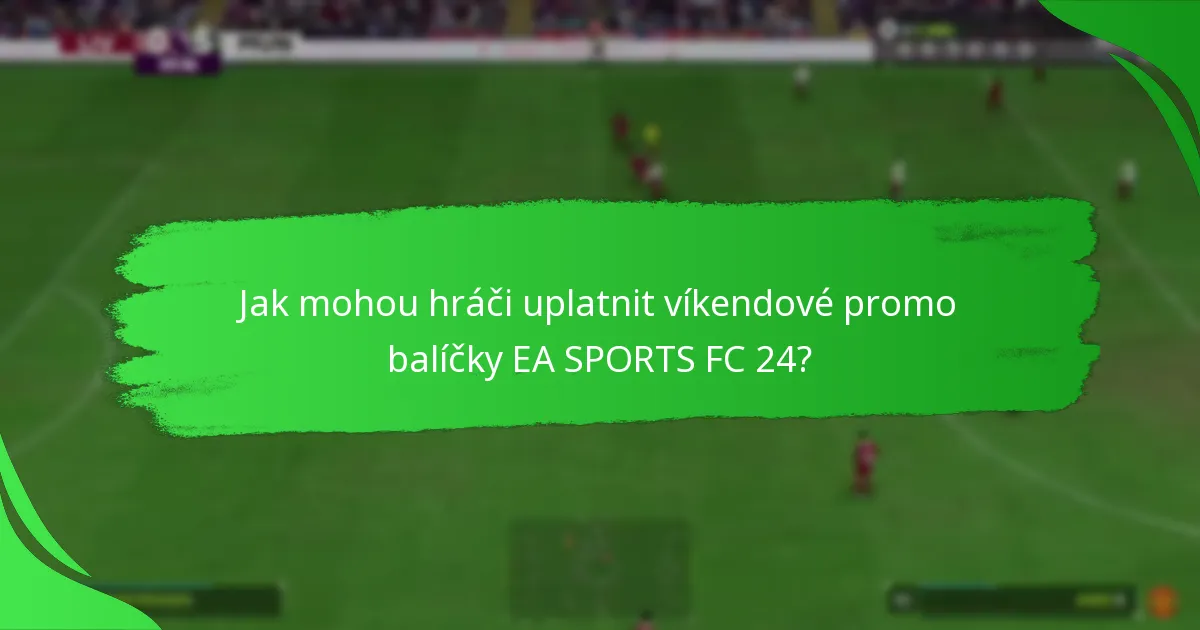Jaké obsahy jsou zahrnuty v víkendových promo balíčcích EA SPORTS FC 24?
