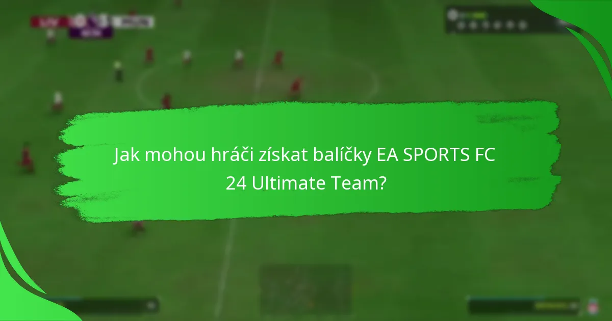 Jak mohou hráči získat balíčky EA SPORTS FC 24 Ultimate Team?