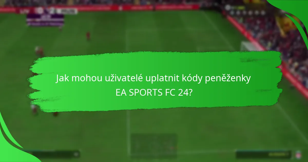 Jak mohou uživatelé uplatnit kódy peněženky EA SPORTS FC 24?