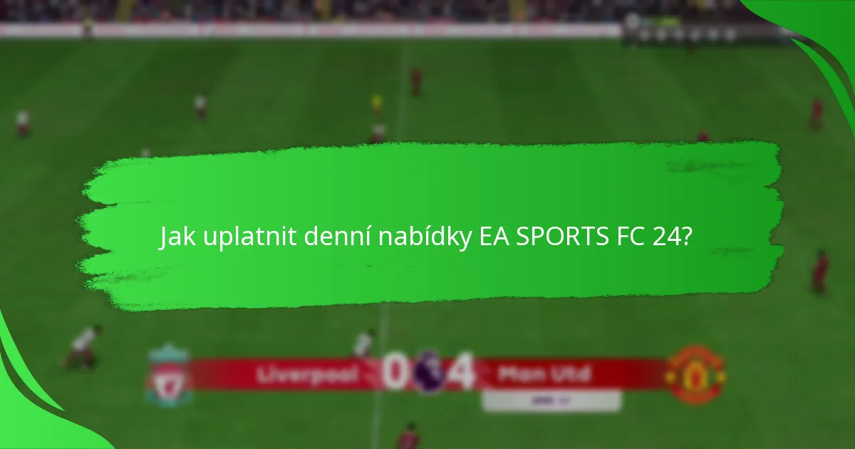 Jak uplatnit denní nabídky EA SPORTS FC 24?