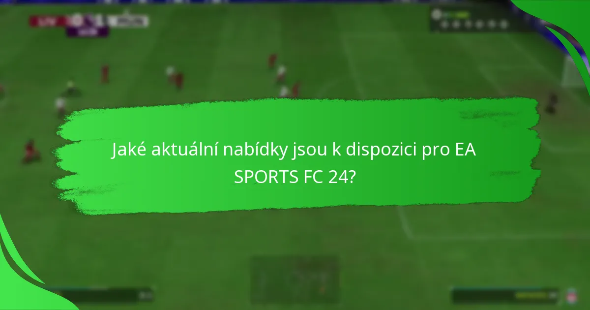 Jaké aktuální nabídky jsou k dispozici pro EA SPORTS FC 24?