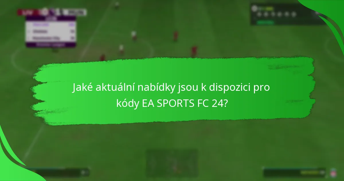 Jaké aktuální nabídky jsou k dispozici pro kódy EA SPORTS FC 24?
