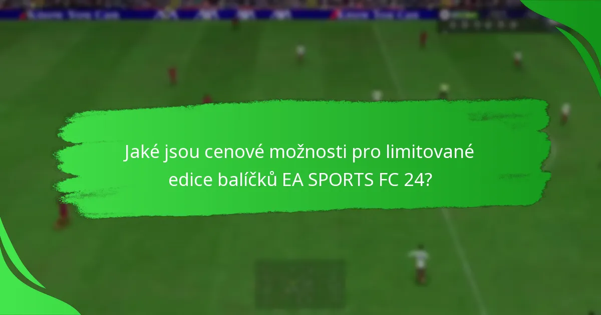 Jaké jsou cenové možnosti pro limitované edice balíčků EA SPORTS FC 24?