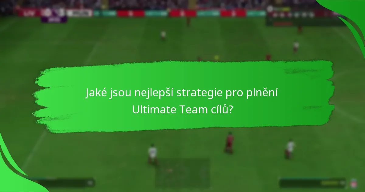Jaké jsou nejlepší strategie pro plnění Ultimate Team cílů?