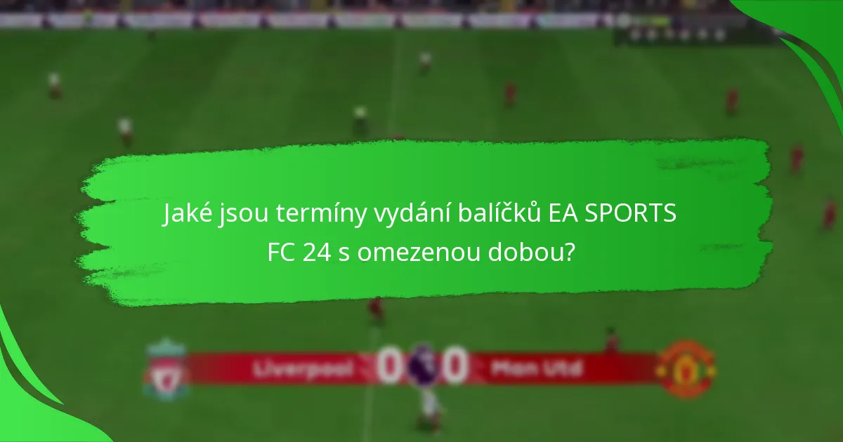 Jak mohou hráči nárokovat EA SPORTS FC 24 Balíčky s omezenou dobou?