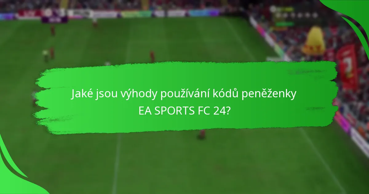 Jaké jsou výhody používání kódů peněženky EA SPORTS FC 24?