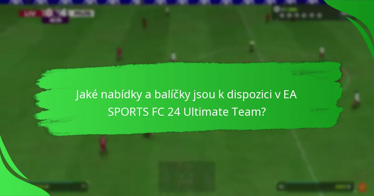 Jaké nabídky a balíčky jsou k dispozici v EA SPORTS FC 24 Ultimate Team?