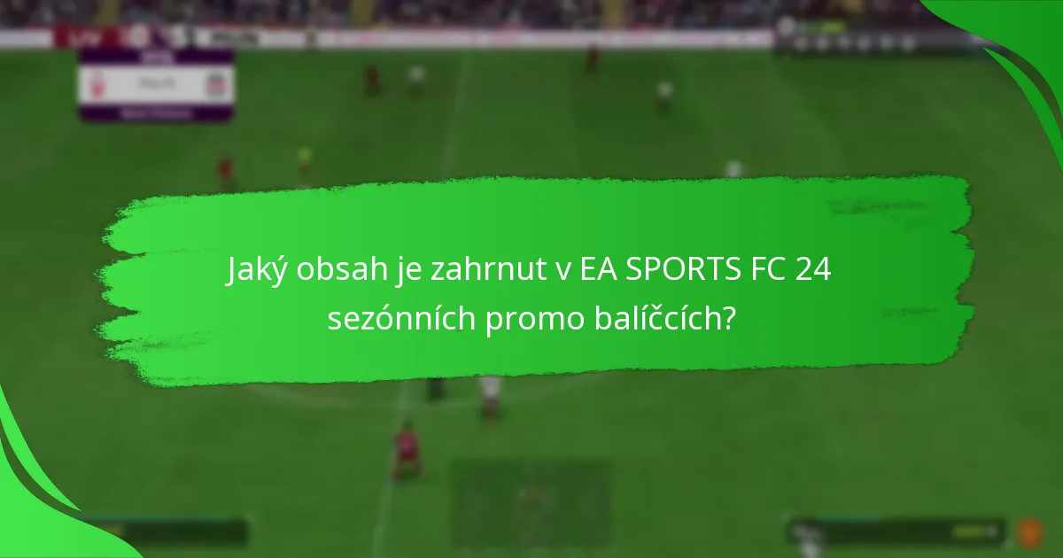 Kdy je nejlepší čas na nákup EA SPORTS FC 24 sezónních promo balíčků?